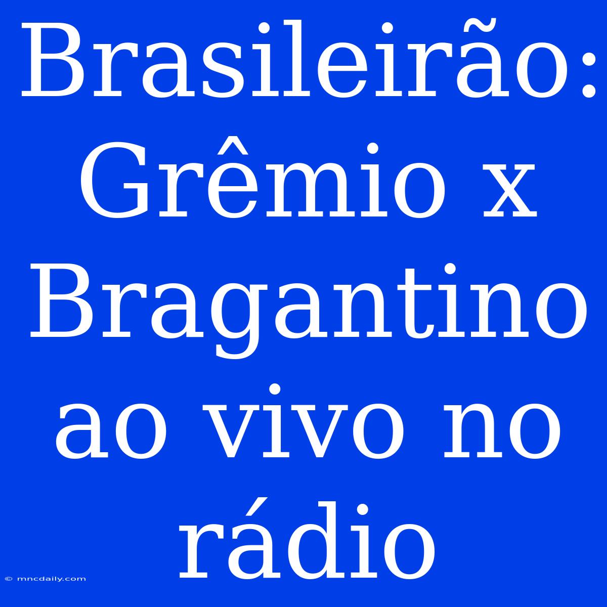 Brasileirão: Grêmio X Bragantino Ao Vivo No Rádio