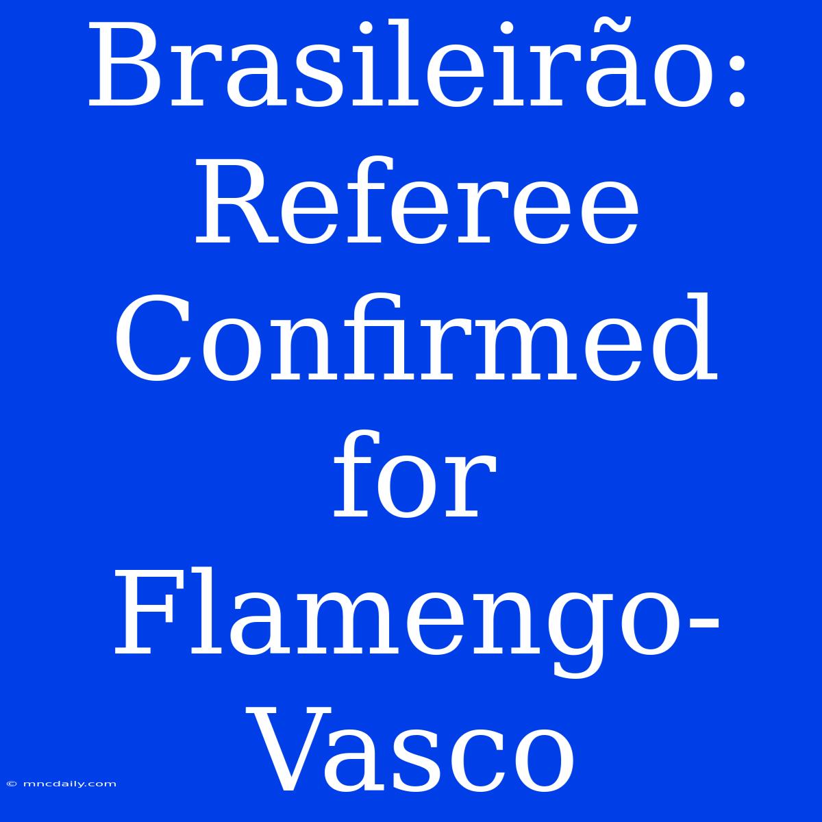 Brasileirão: Referee Confirmed For Flamengo-Vasco