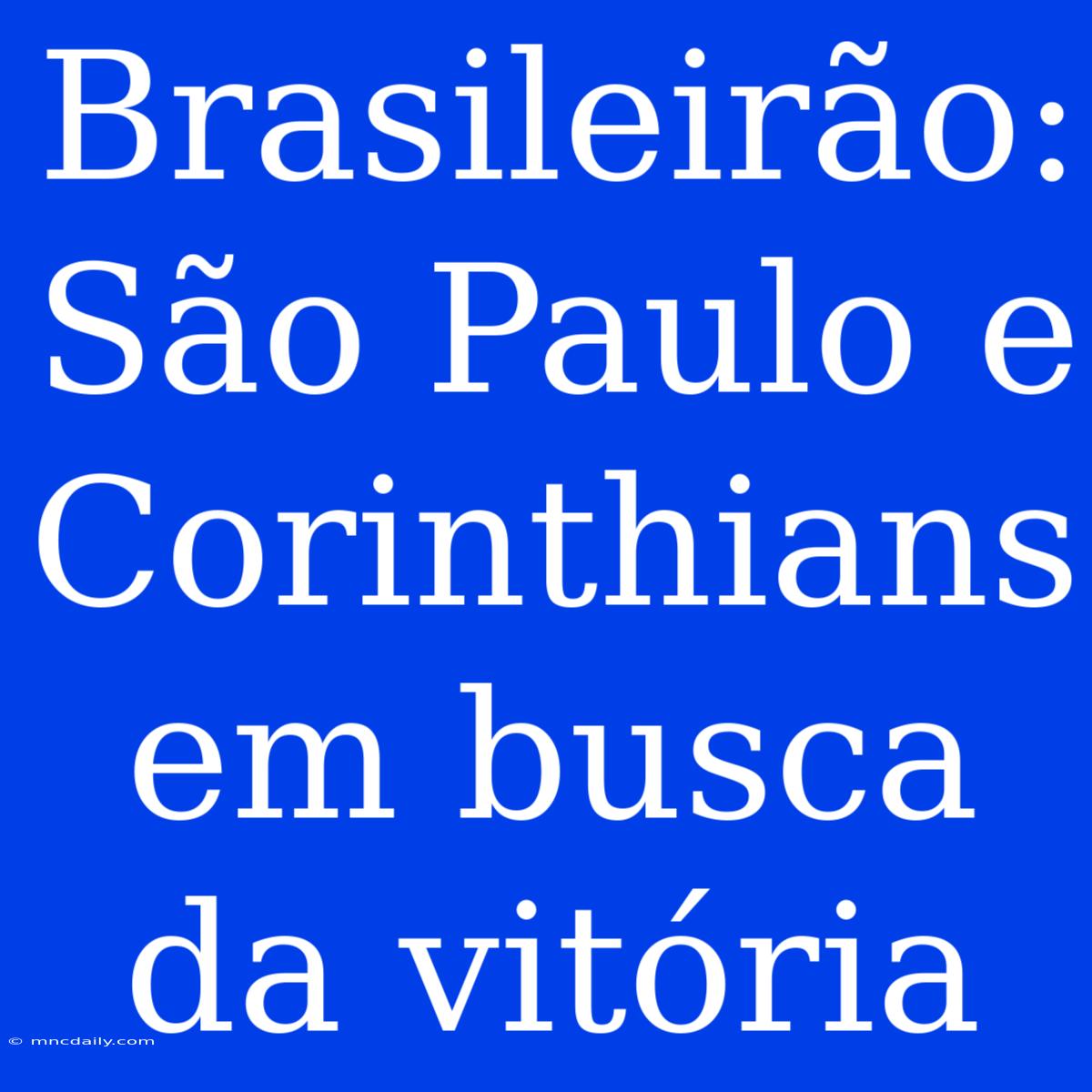 Brasileirão: São Paulo E Corinthians Em Busca Da Vitória