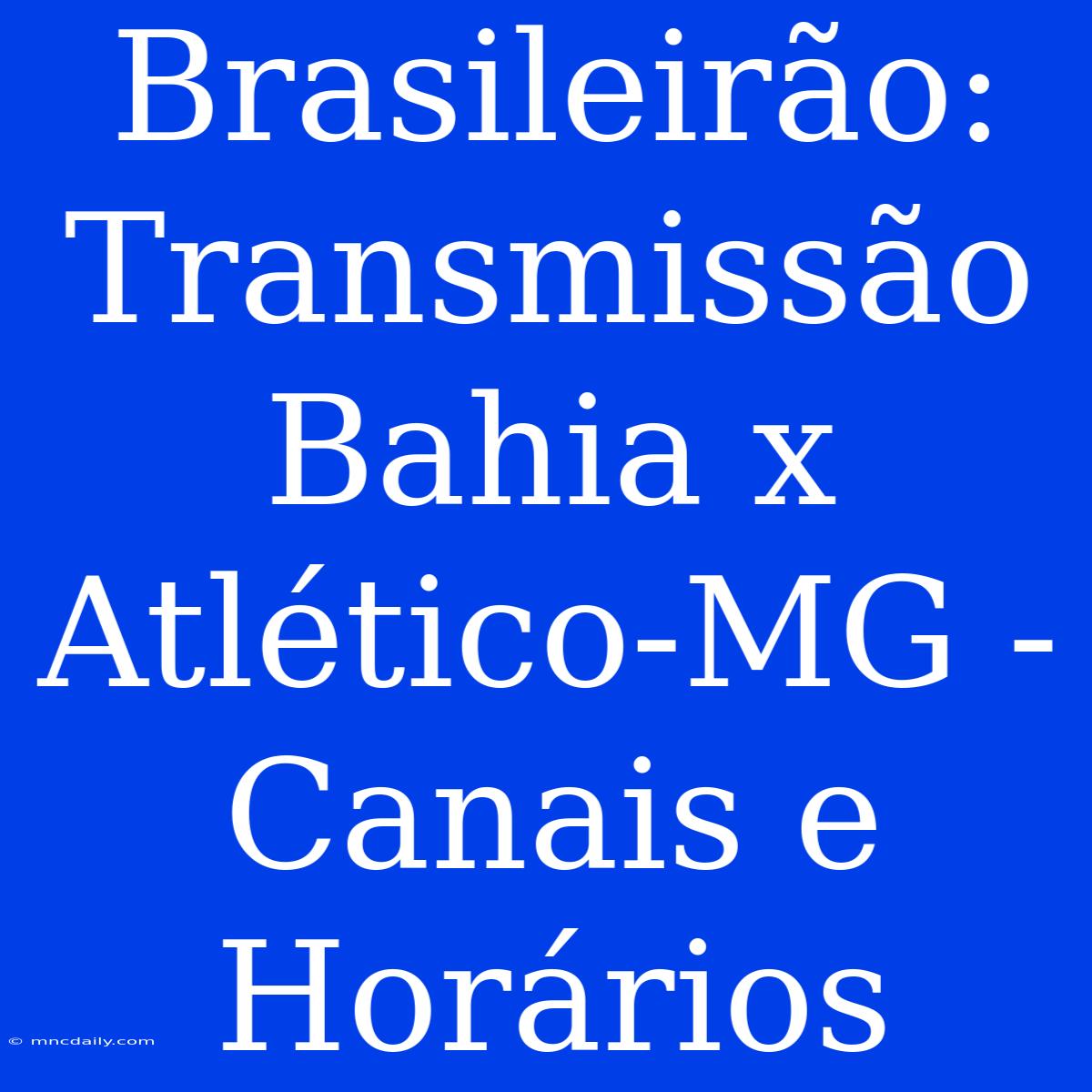 Brasileirão: Transmissão Bahia X Atlético-MG - Canais E Horários