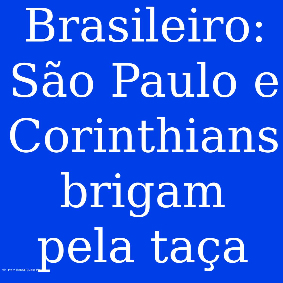 Brasileiro: São Paulo E Corinthians Brigam Pela Taça