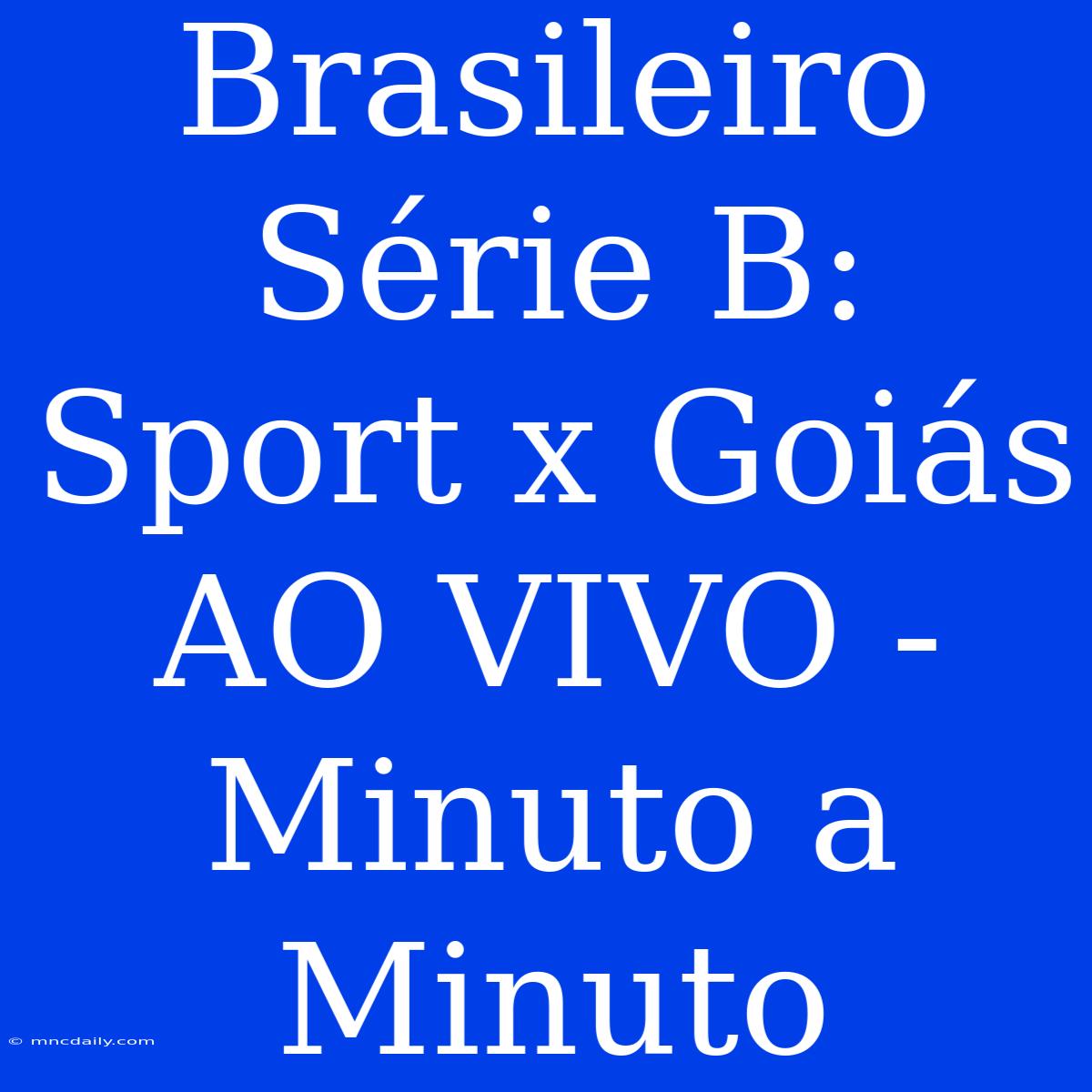 Brasileiro Série B: Sport X Goiás AO VIVO - Minuto A Minuto 