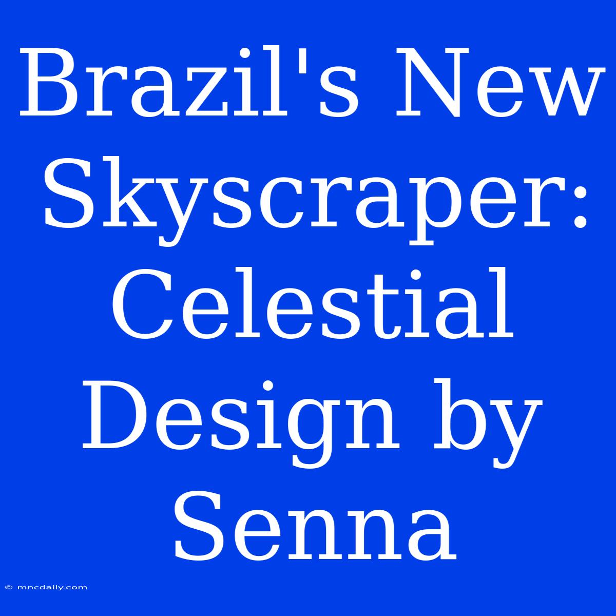 Brazil's New Skyscraper: Celestial Design By Senna