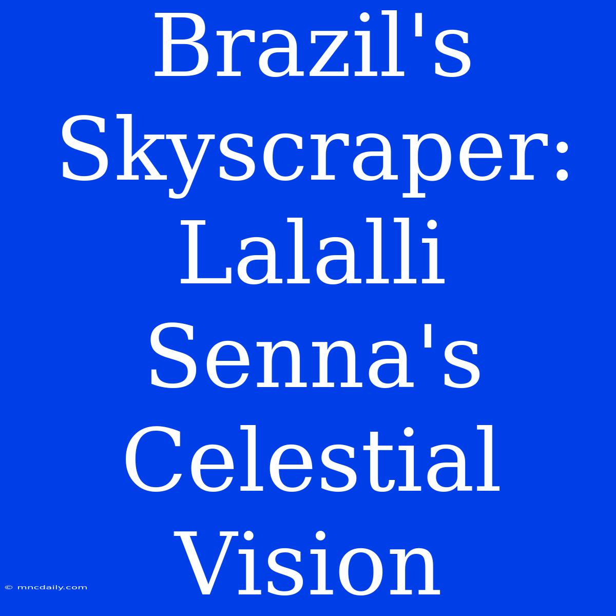 Brazil's Skyscraper: Lalalli Senna's Celestial Vision 