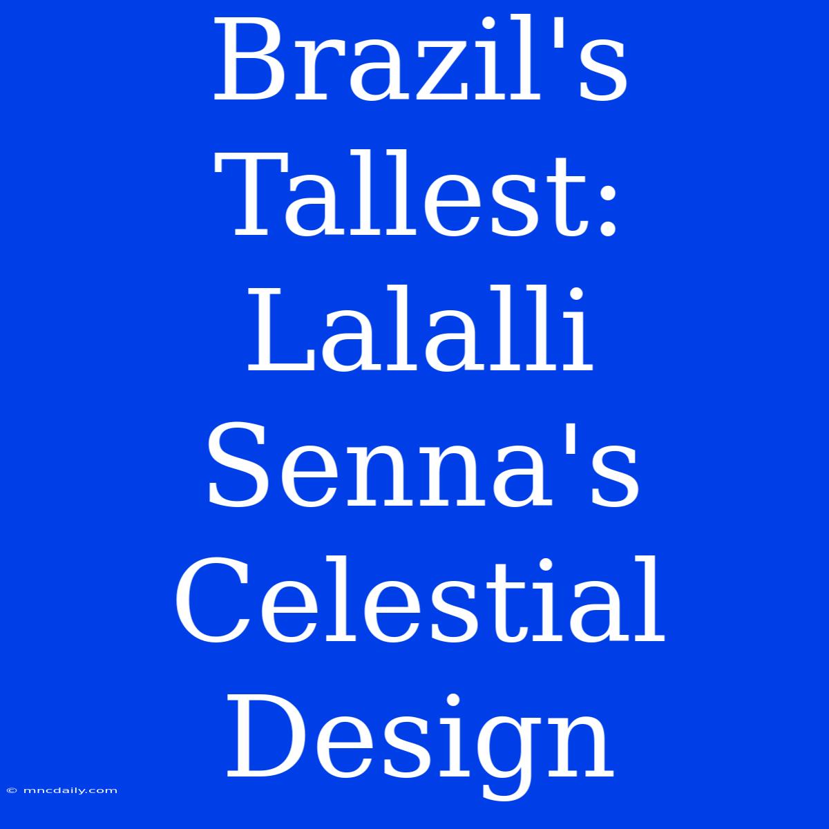 Brazil's Tallest: Lalalli Senna's Celestial Design