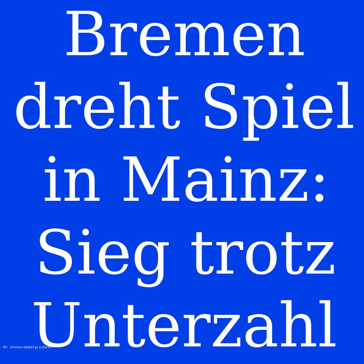 Bremen Dreht Spiel In Mainz: Sieg Trotz Unterzahl