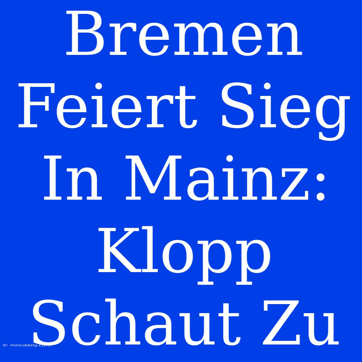 Bremen Feiert Sieg In Mainz: Klopp Schaut Zu