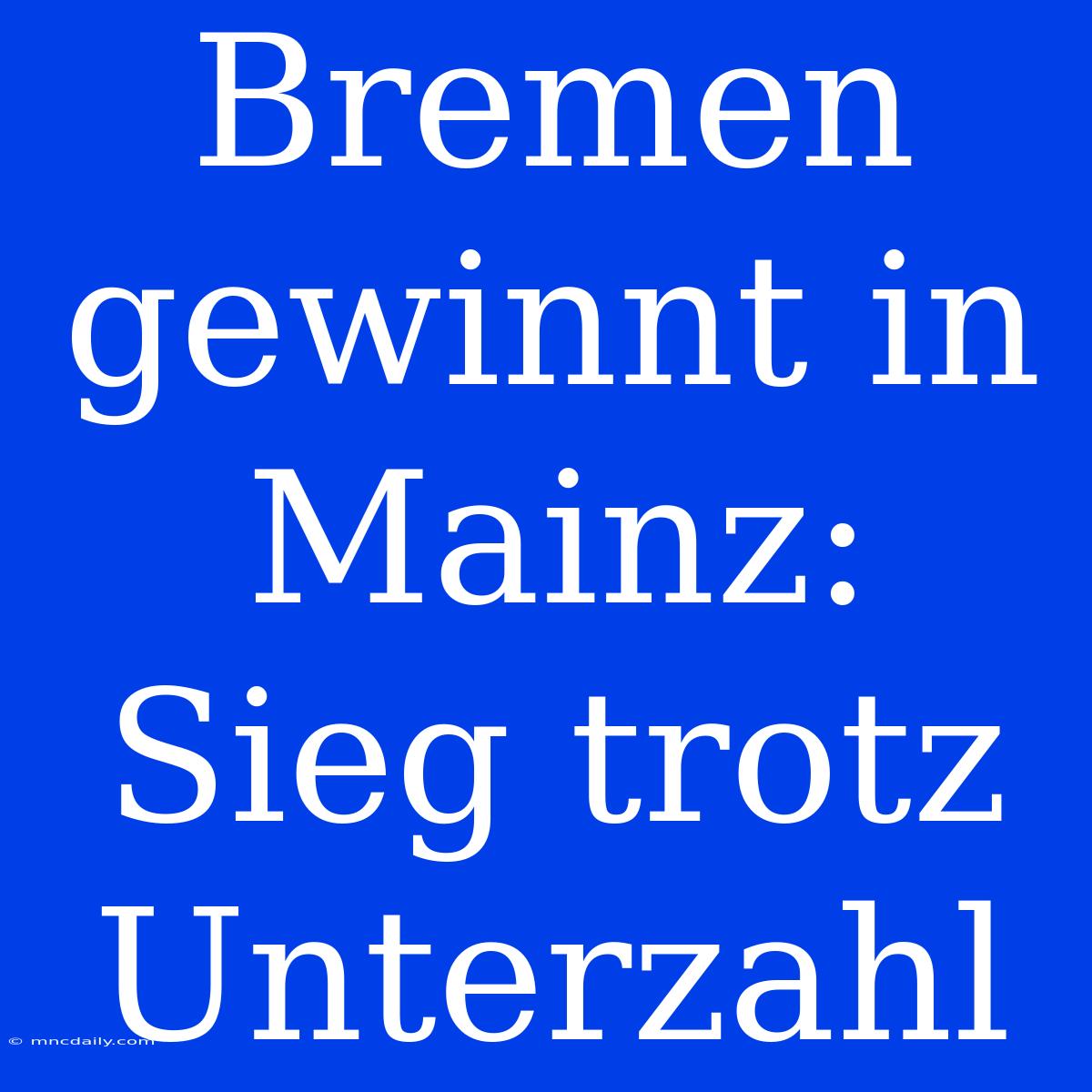 Bremen Gewinnt In Mainz: Sieg Trotz Unterzahl