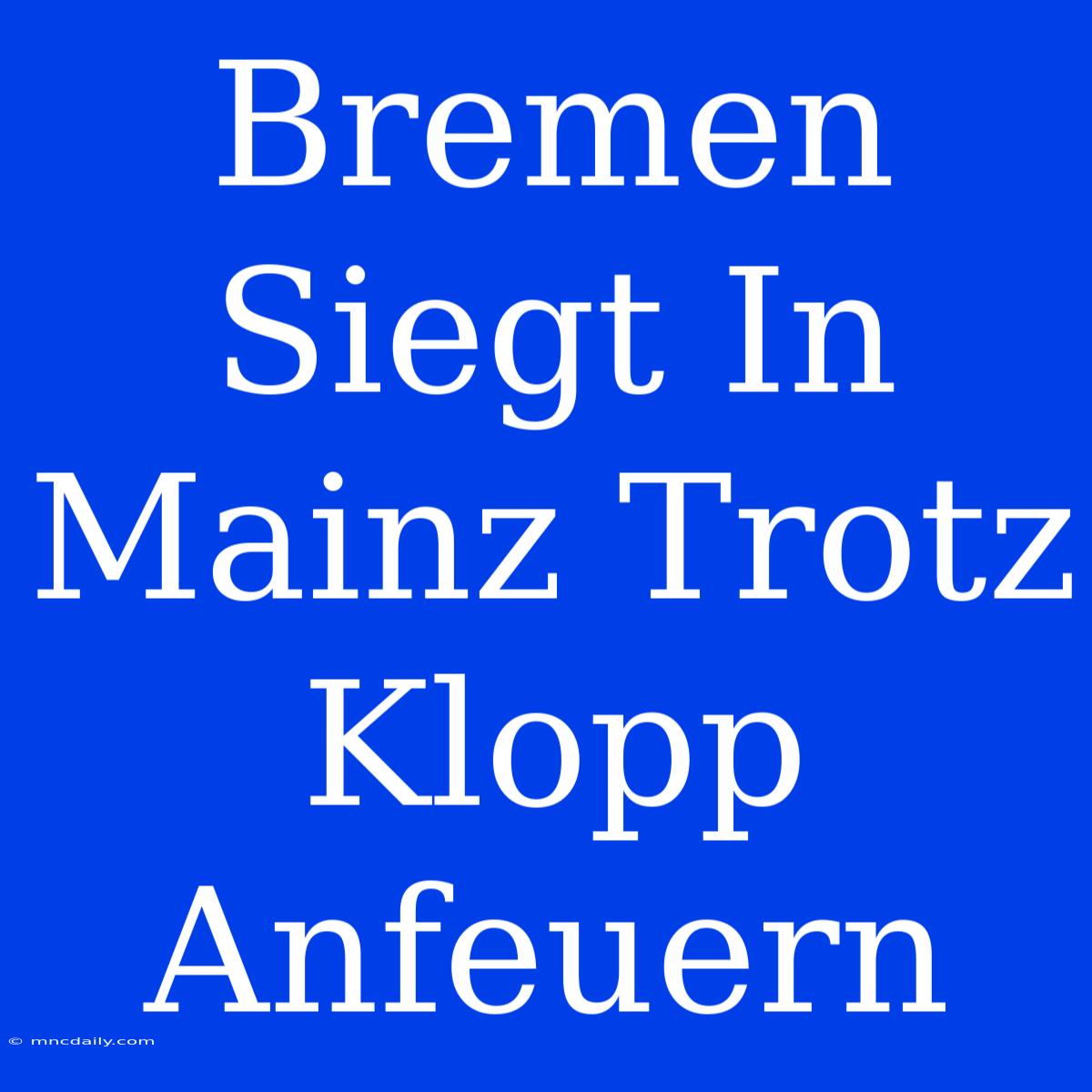 Bremen Siegt In Mainz Trotz Klopp Anfeuern