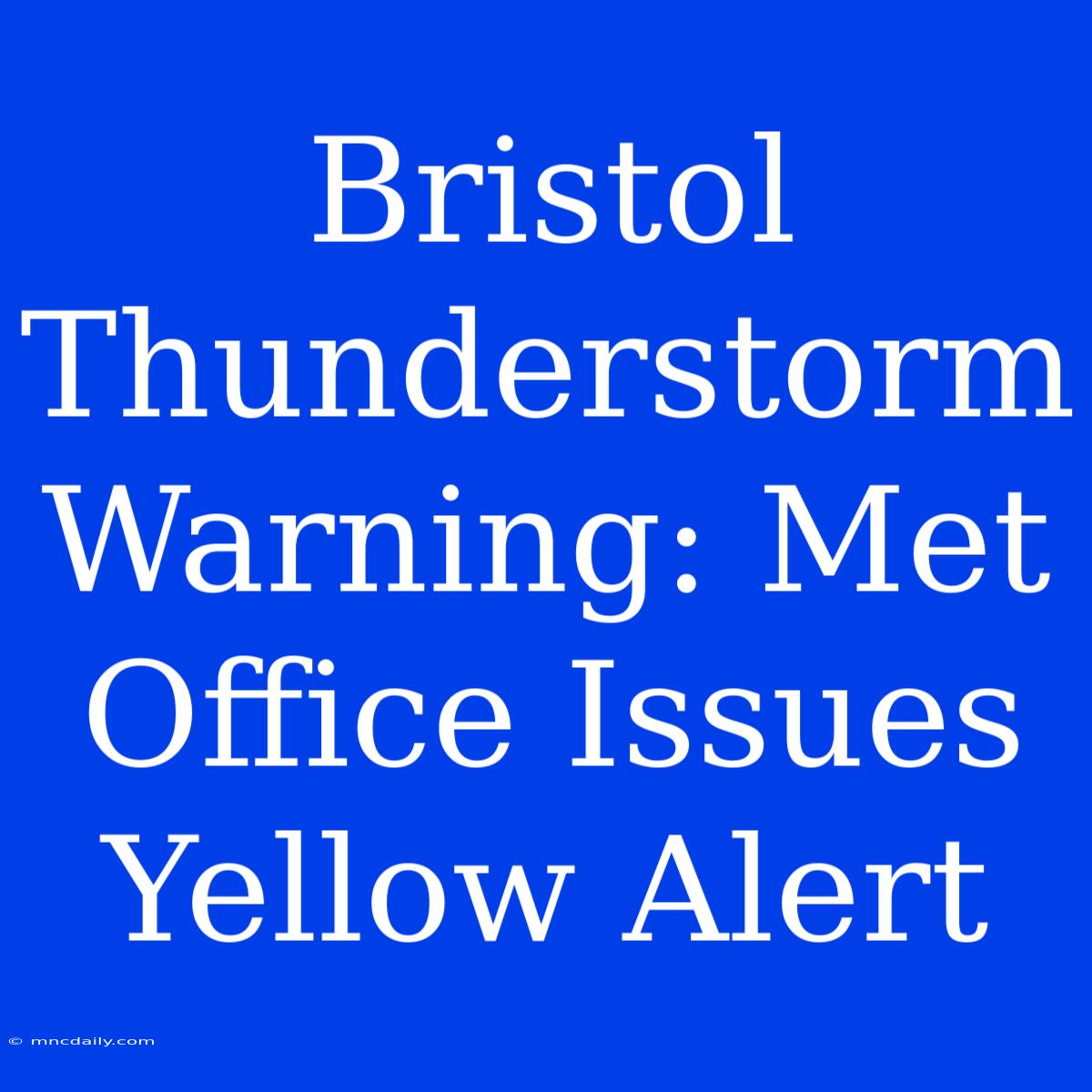 Bristol Thunderstorm Warning: Met Office Issues Yellow Alert