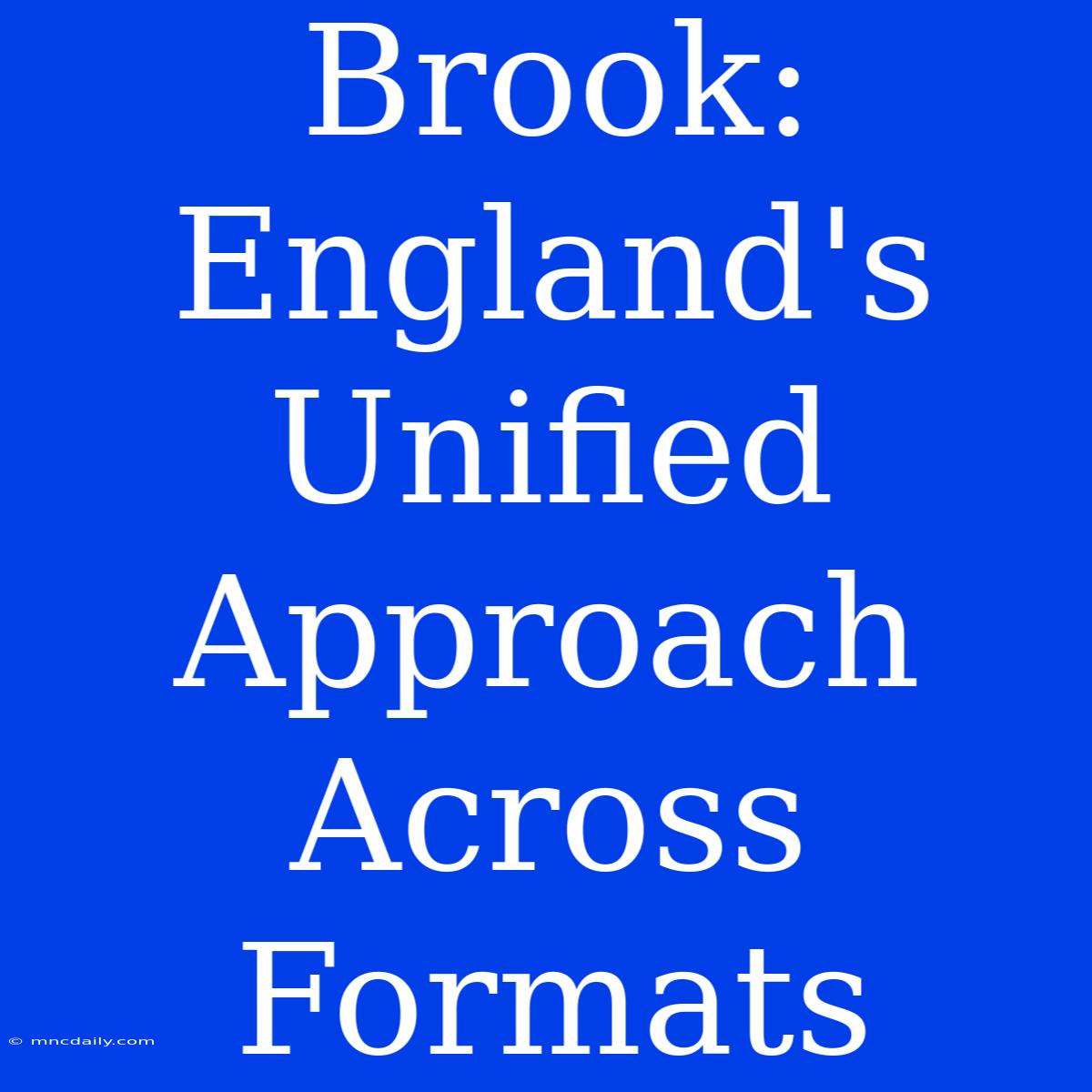 Brook: England's Unified Approach Across Formats