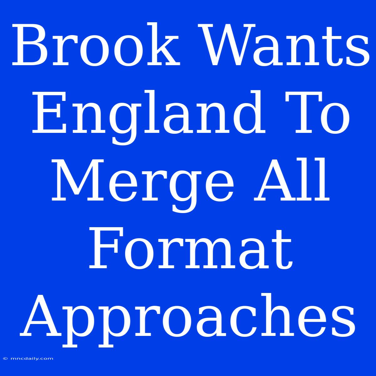 Brook Wants England To Merge All Format Approaches 