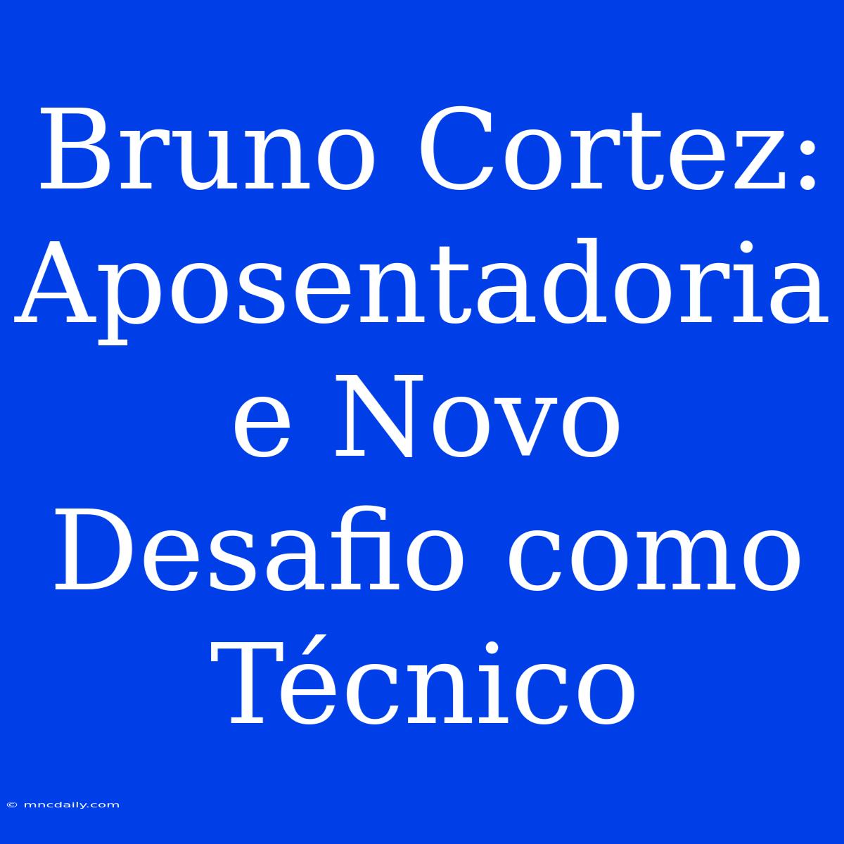 Bruno Cortez: Aposentadoria E Novo Desafio Como Técnico