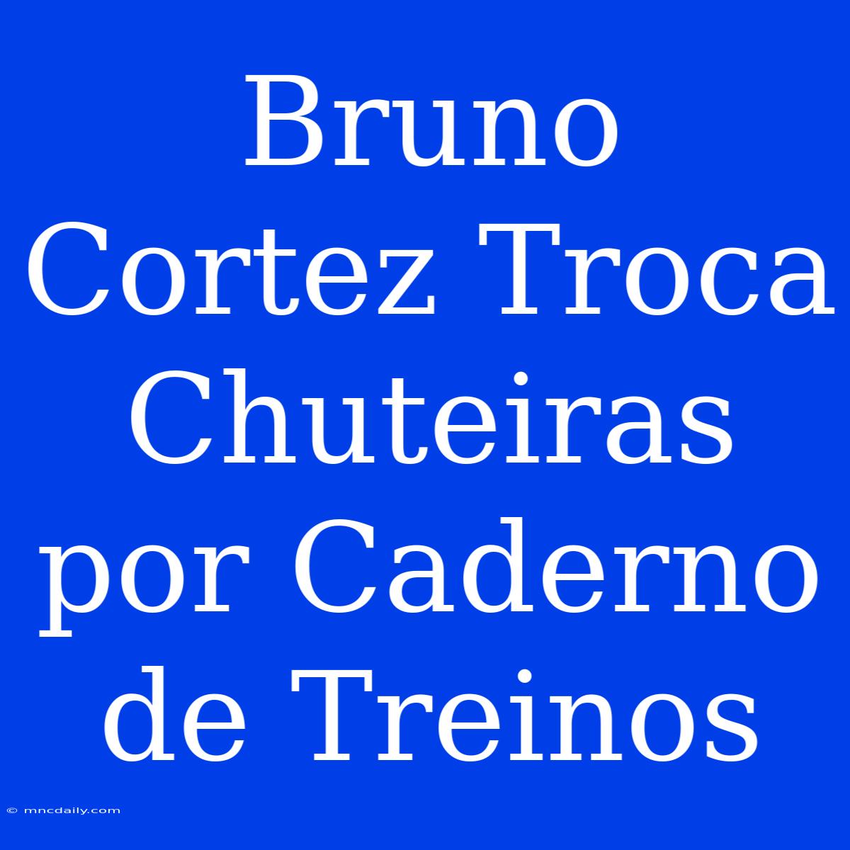 Bruno Cortez Troca Chuteiras Por Caderno De Treinos