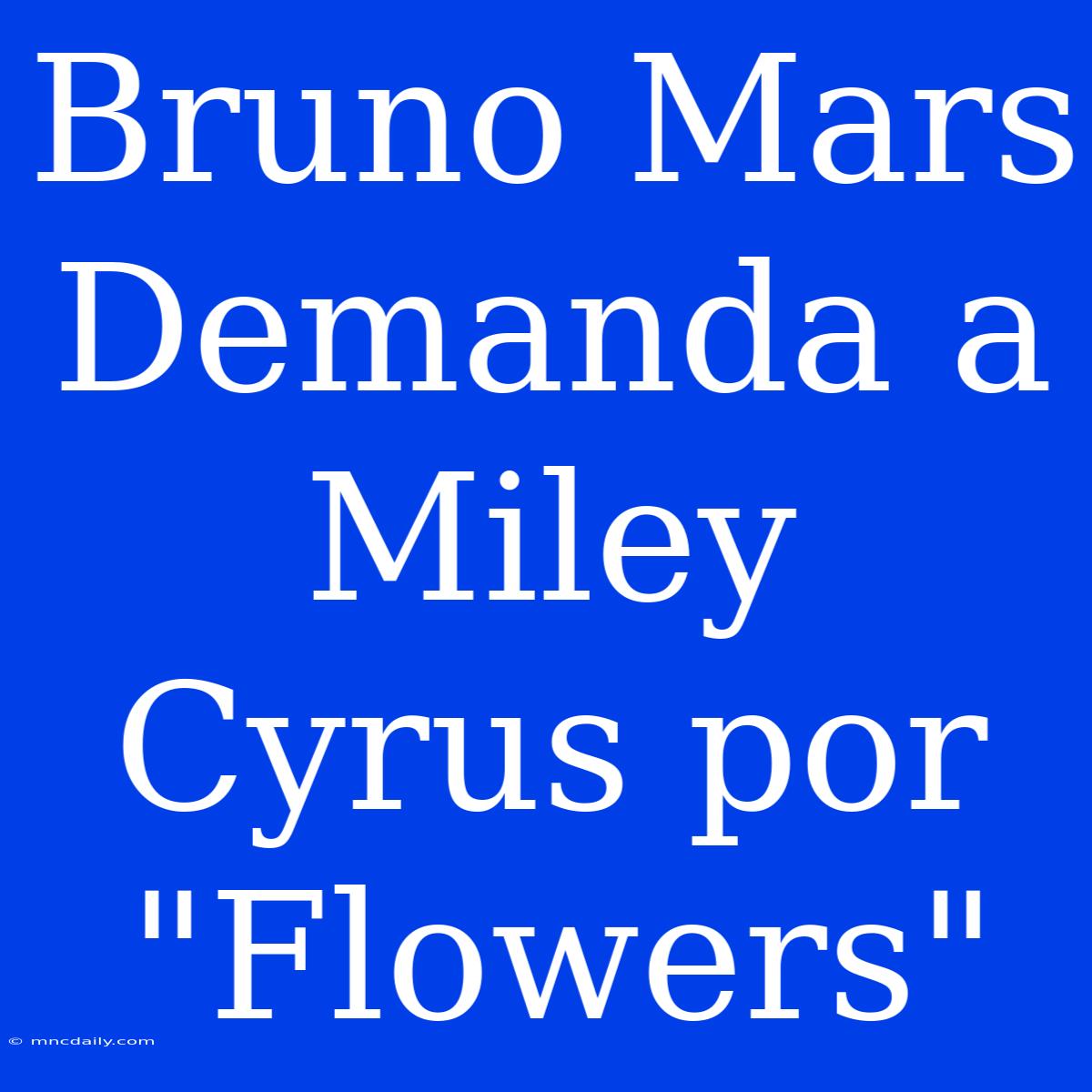 Bruno Mars Demanda A Miley Cyrus Por 