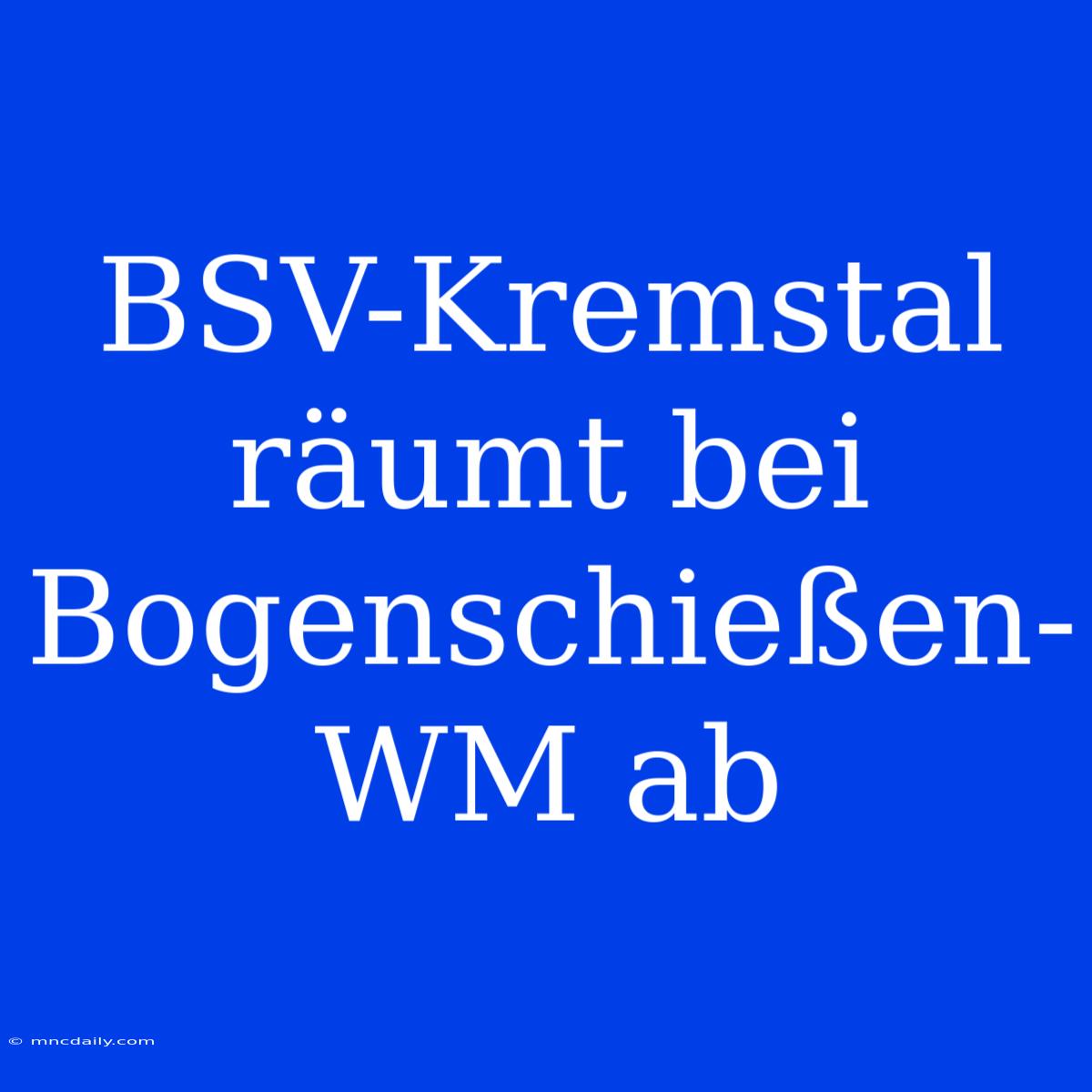 BSV-Kremstal Räumt Bei Bogenschießen-WM Ab