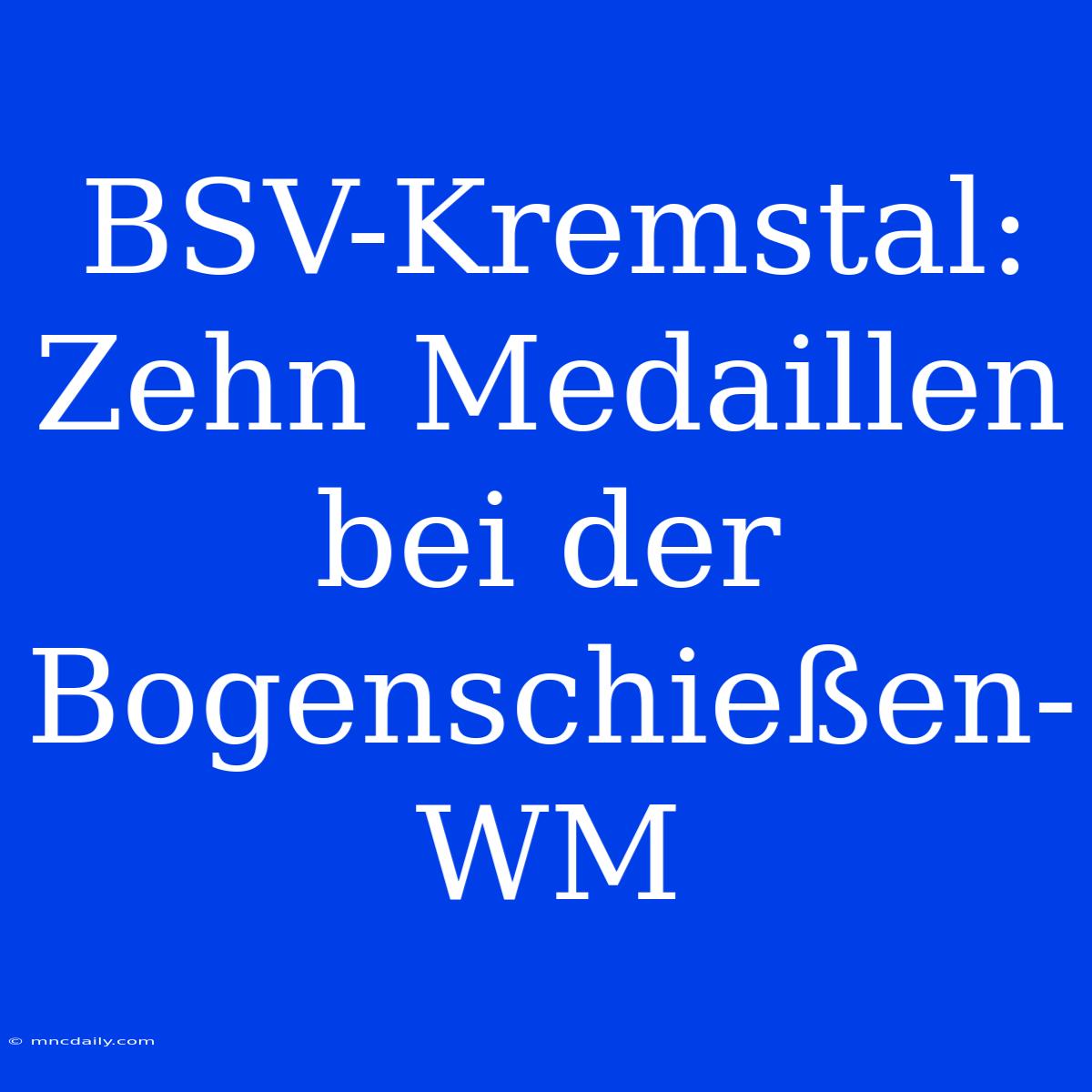 BSV-Kremstal: Zehn Medaillen Bei Der Bogenschießen-WM