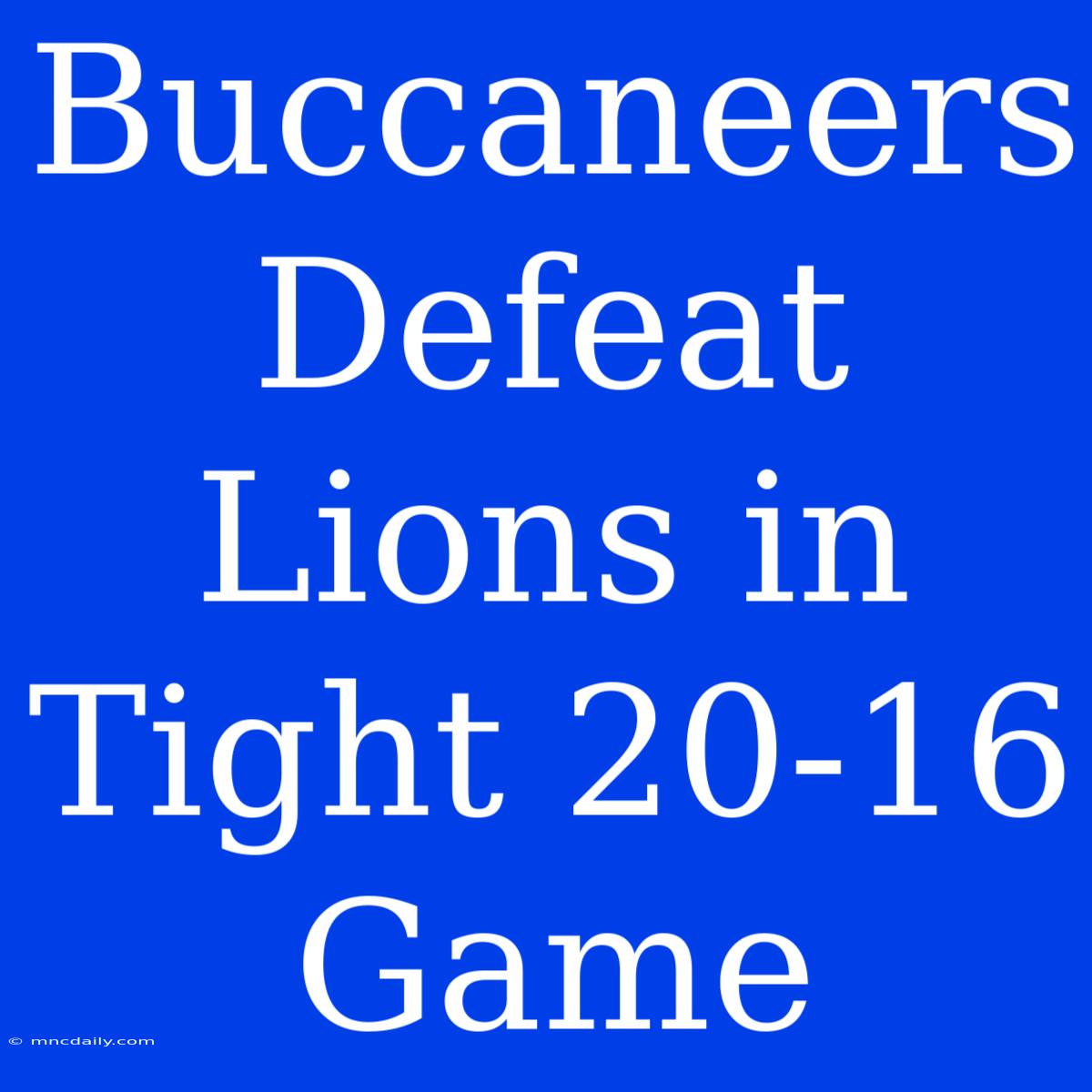 Buccaneers Defeat Lions In Tight 20-16 Game