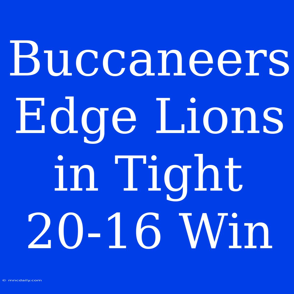 Buccaneers Edge Lions In Tight 20-16 Win