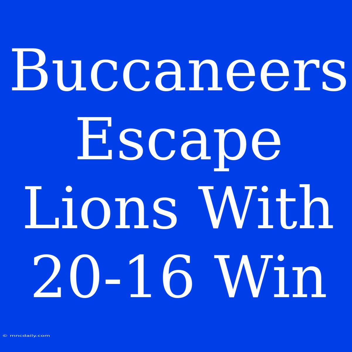 Buccaneers Escape Lions With 20-16 Win