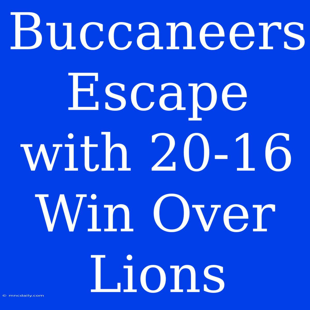 Buccaneers Escape With 20-16 Win Over Lions