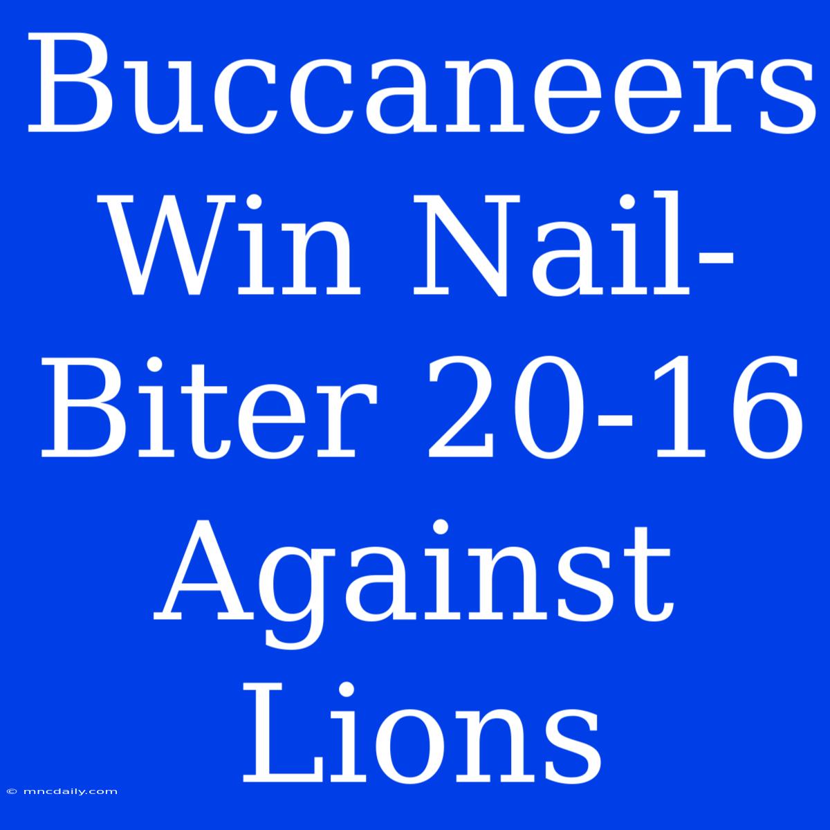 Buccaneers Win Nail-Biter 20-16 Against Lions