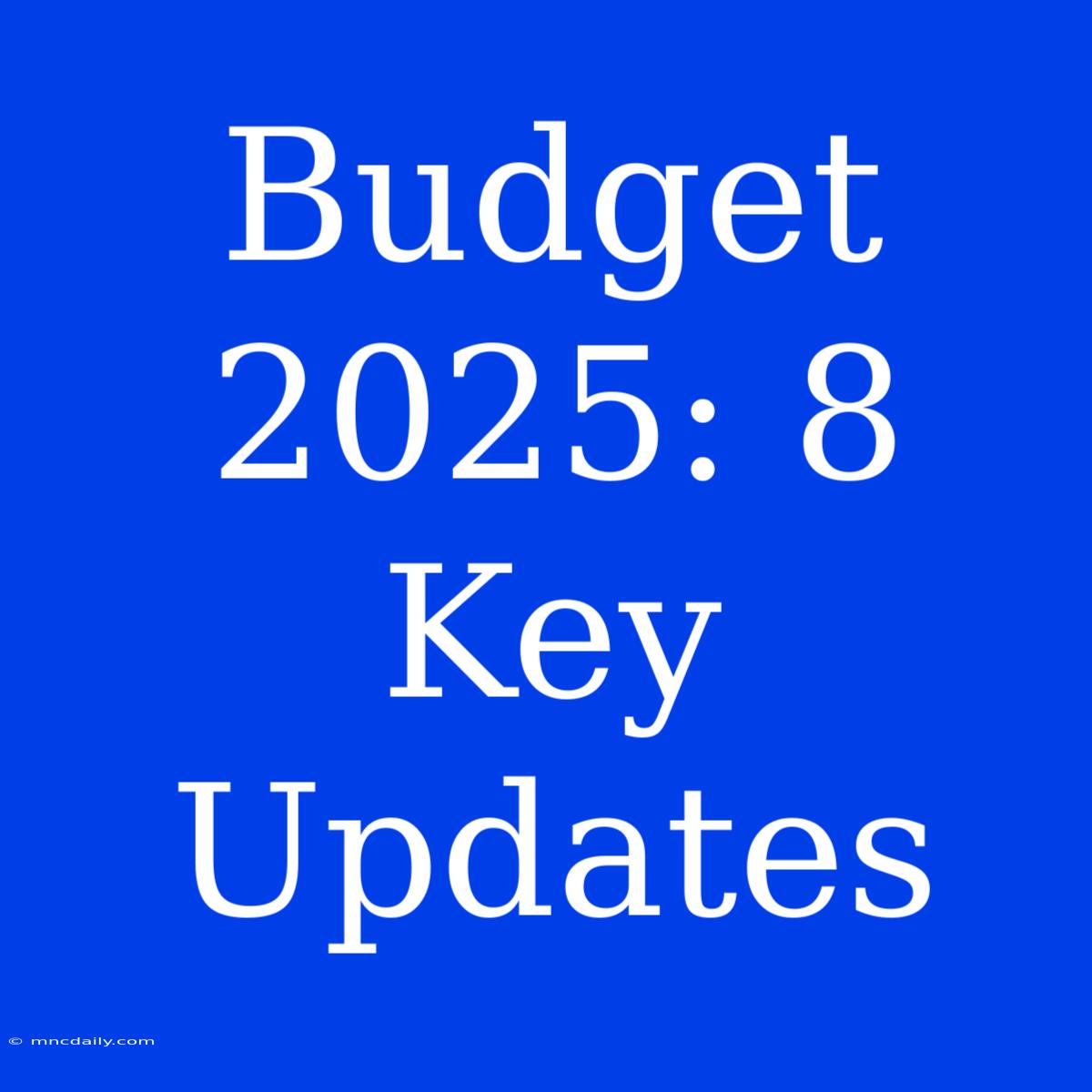 Budget 2025: 8 Key Updates