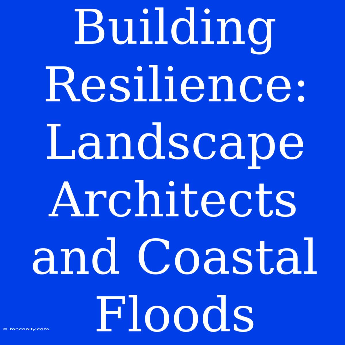 Building Resilience: Landscape Architects And Coastal Floods