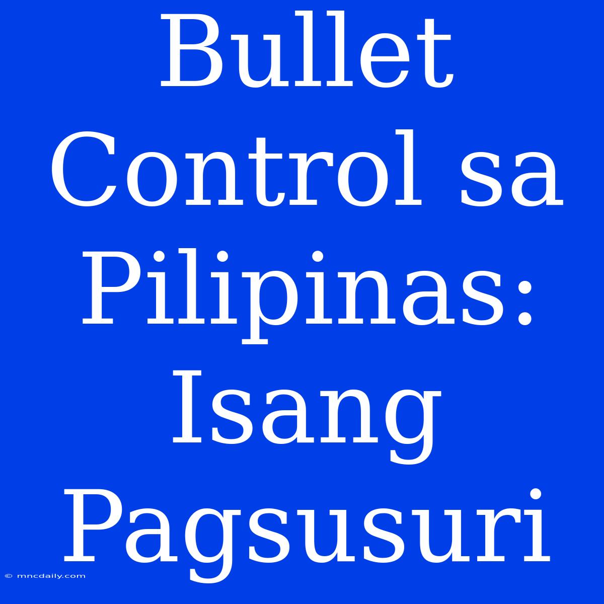 Bullet Control Sa Pilipinas: Isang Pagsusuri