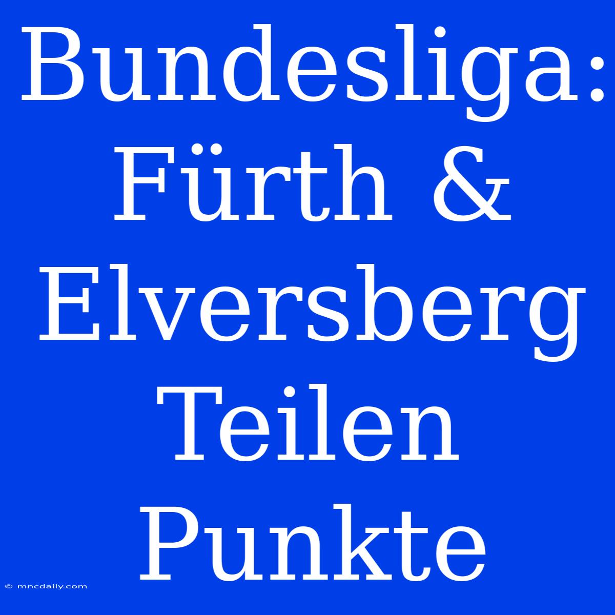 Bundesliga: Fürth & Elversberg Teilen Punkte