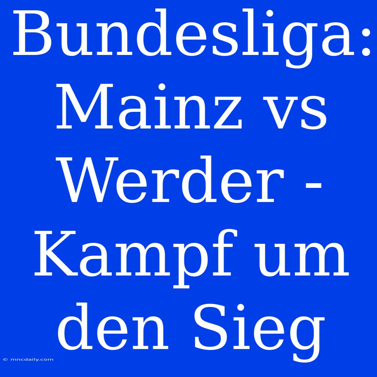 Bundesliga: Mainz Vs Werder - Kampf Um Den Sieg