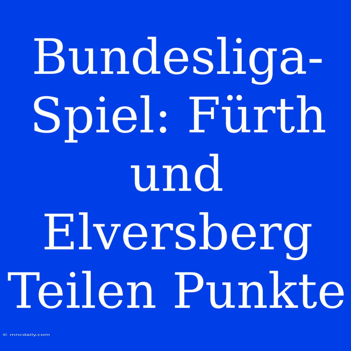 Bundesliga-Spiel: Fürth Und Elversberg Teilen Punkte