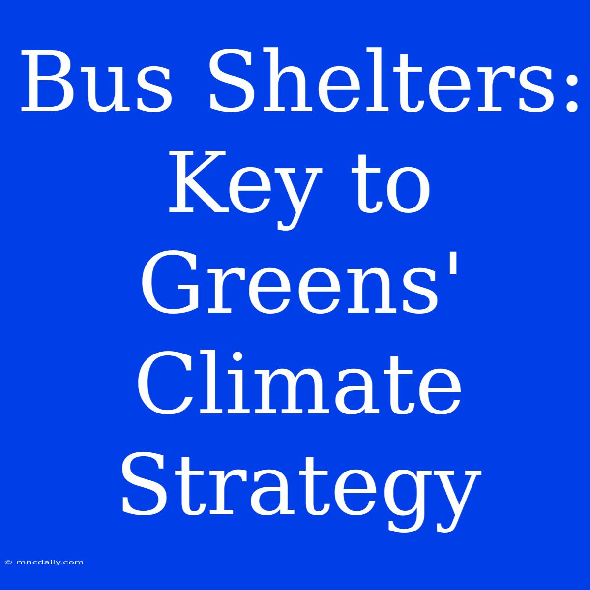 Bus Shelters: Key To Greens' Climate Strategy