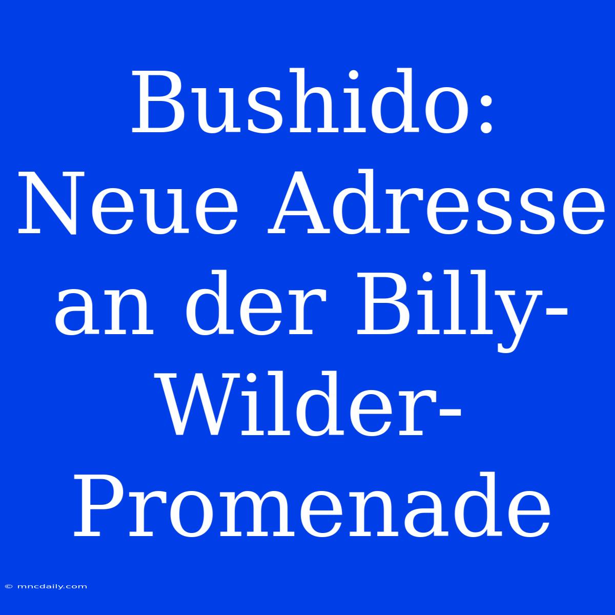 Bushido: Neue Adresse An Der Billy-Wilder-Promenade