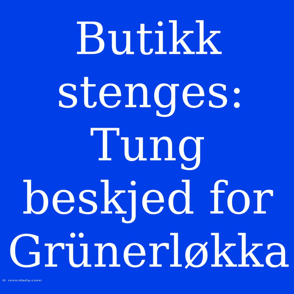 Butikk Stenges: Tung Beskjed For Grünerløkka