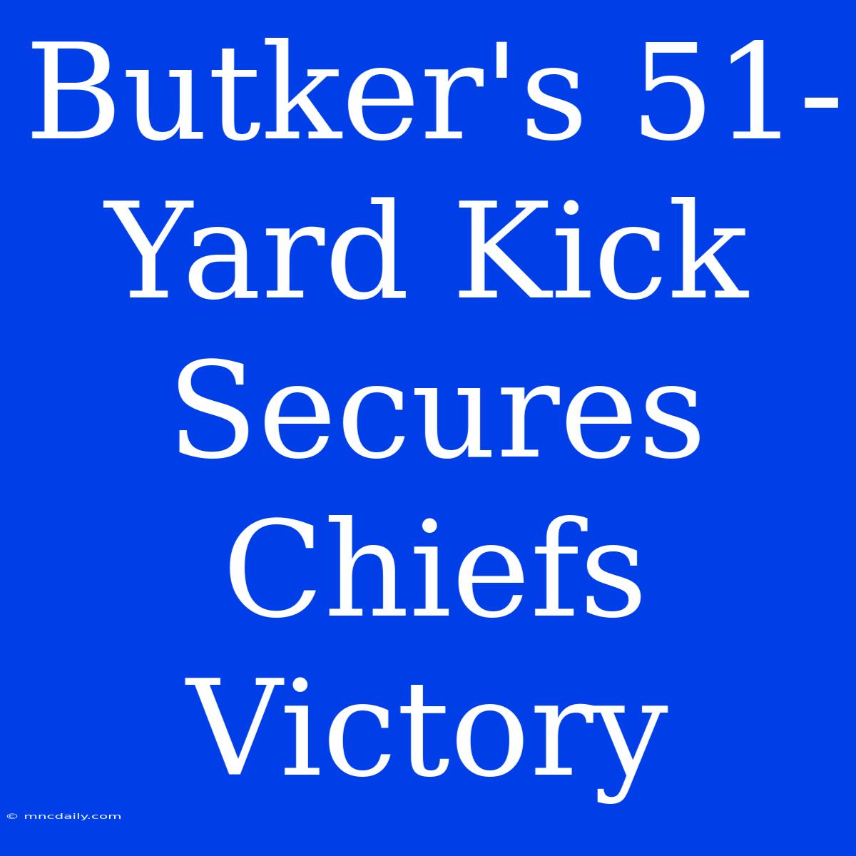 Butker's 51-Yard Kick Secures Chiefs Victory