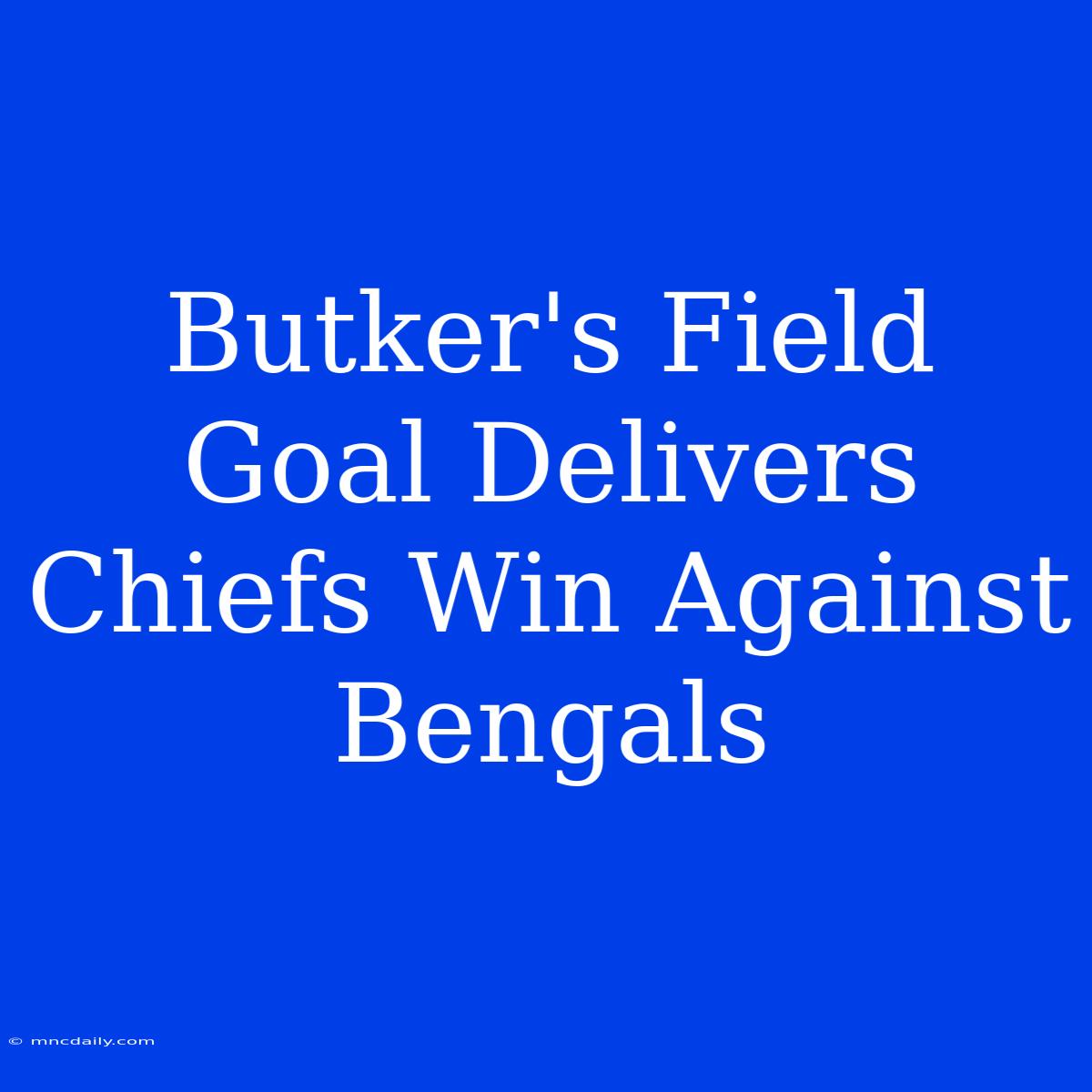 Butker's Field Goal Delivers Chiefs Win Against Bengals