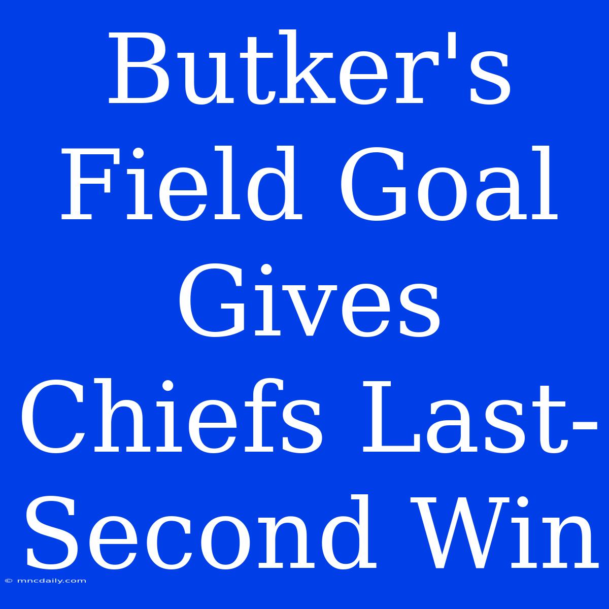 Butker's Field Goal Gives Chiefs Last-Second Win