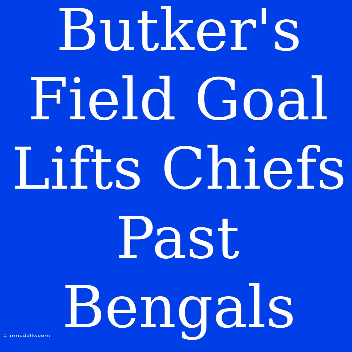 Butker's Field Goal Lifts Chiefs Past Bengals