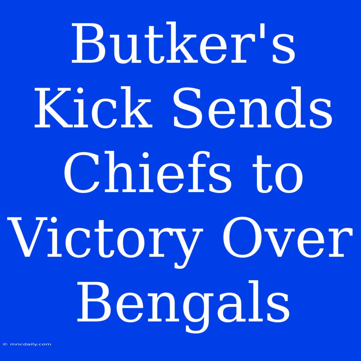 Butker's Kick Sends Chiefs To Victory Over Bengals