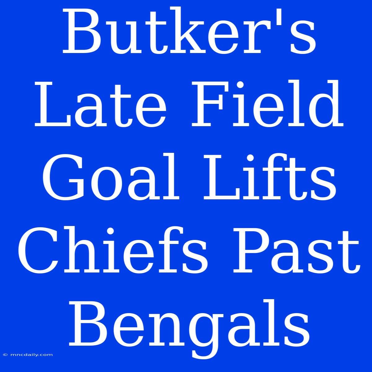 Butker's Late Field Goal Lifts Chiefs Past Bengals