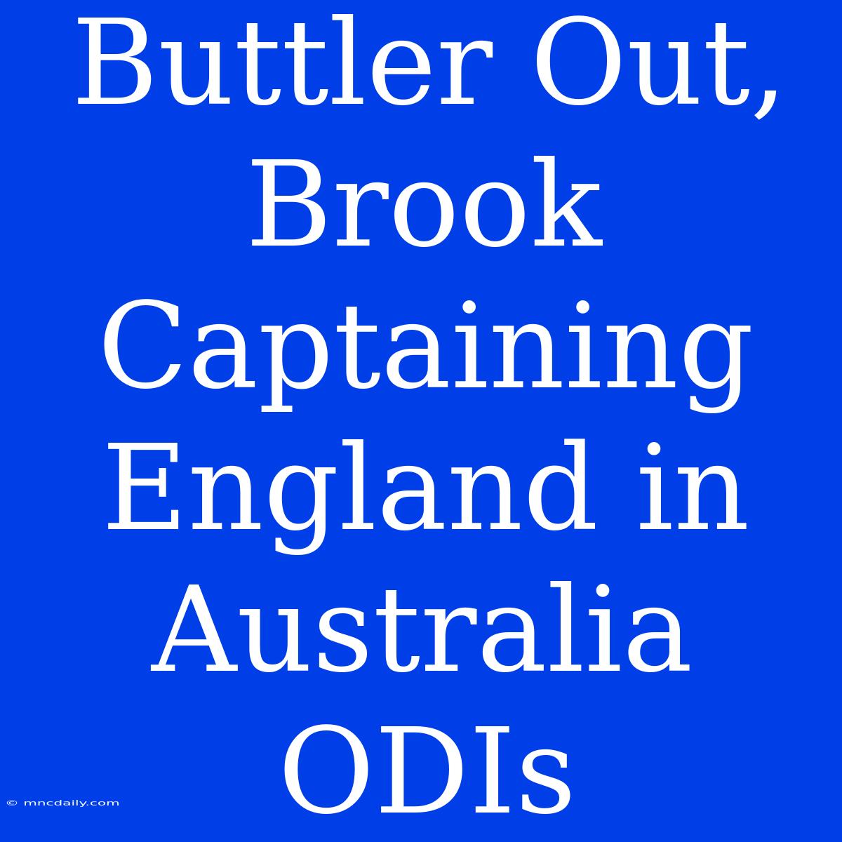 Buttler Out, Brook Captaining England In Australia ODIs