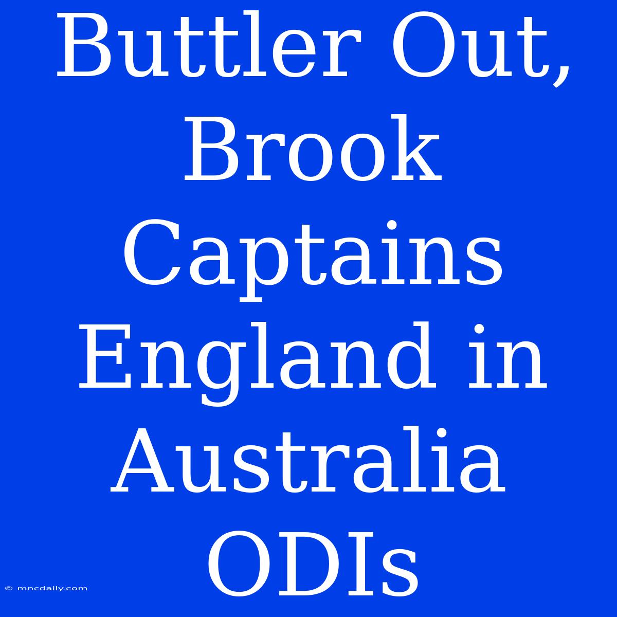 Buttler Out, Brook Captains England In Australia ODIs