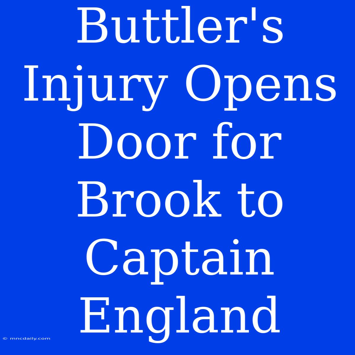 Buttler's Injury Opens Door For Brook To Captain England