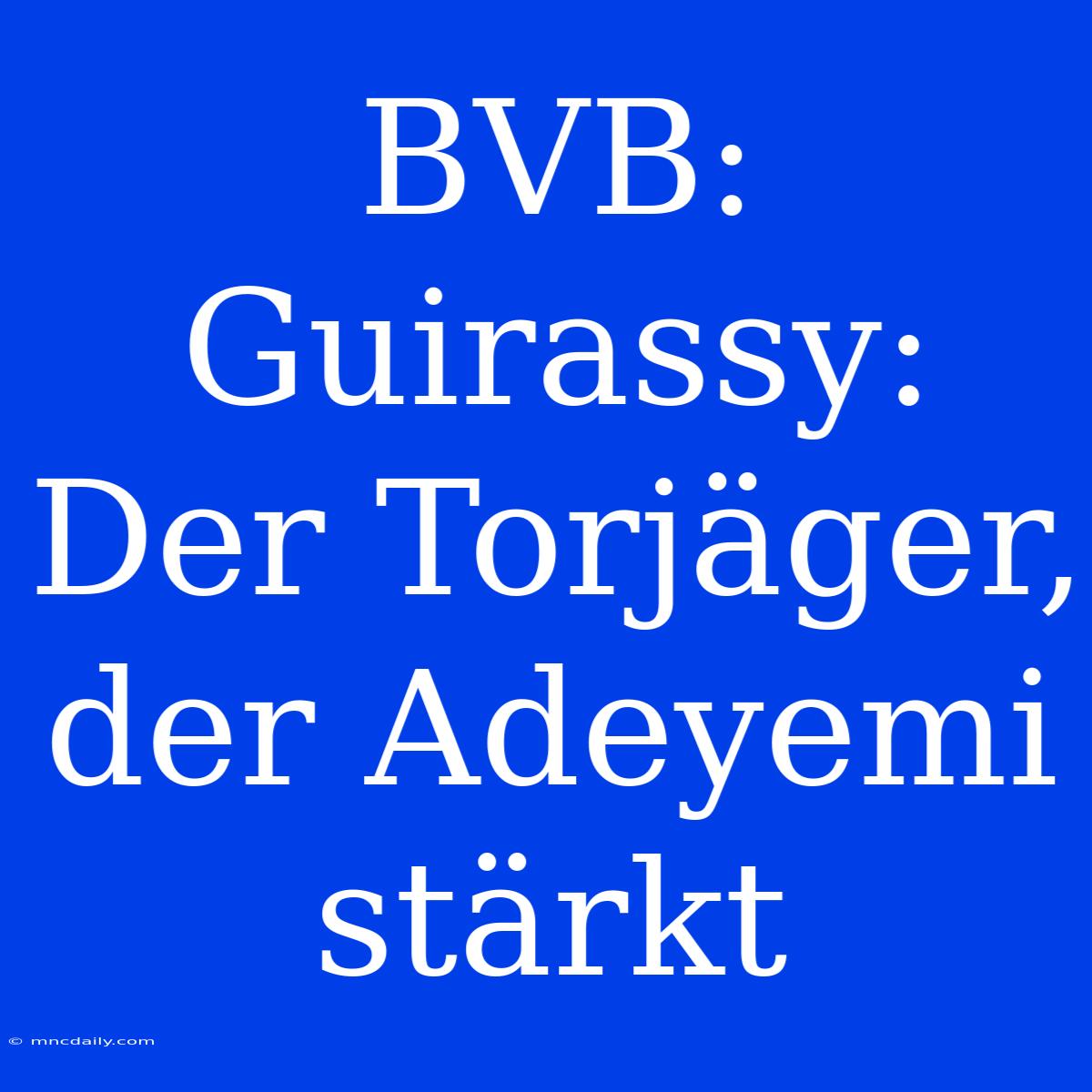 BVB: Guirassy: Der Torjäger, Der Adeyemi Stärkt