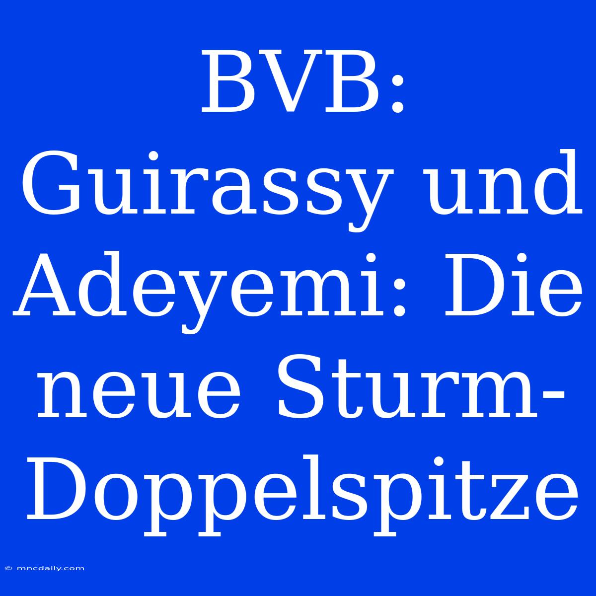 BVB: Guirassy Und Adeyemi: Die Neue Sturm-Doppelspitze 