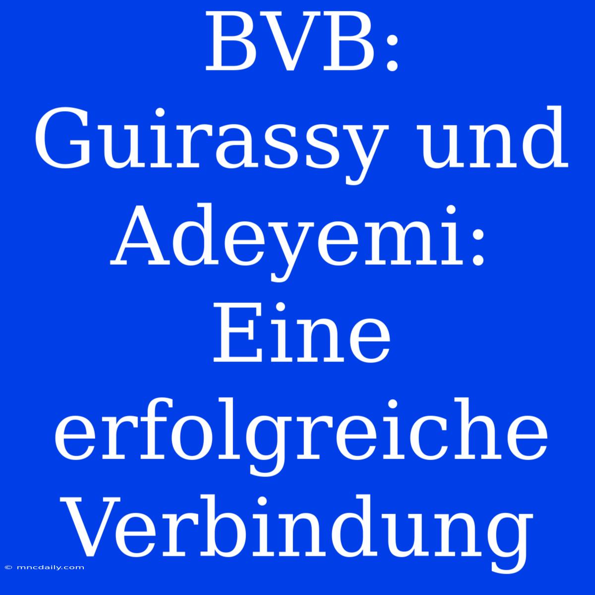 BVB: Guirassy Und Adeyemi: Eine Erfolgreiche Verbindung