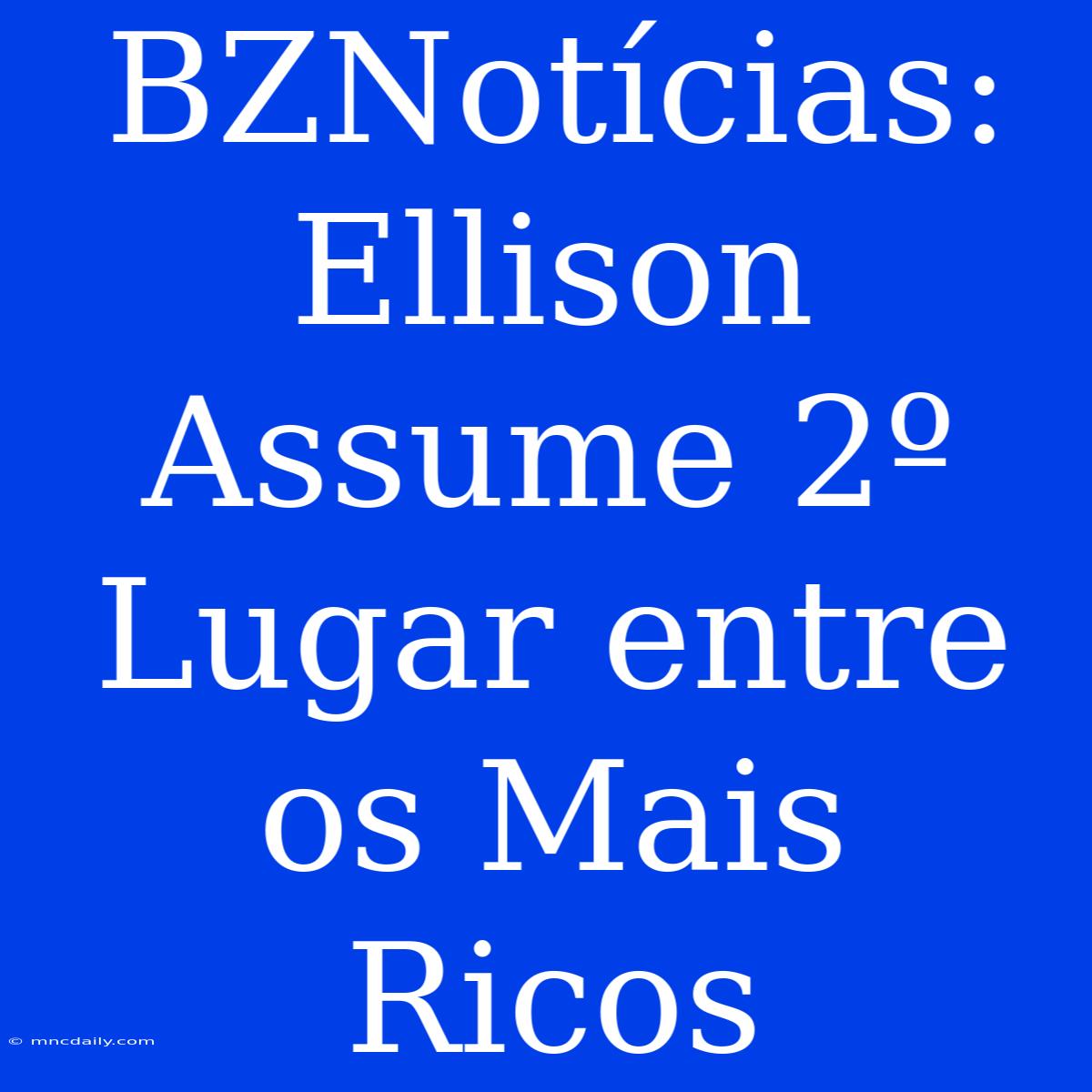 BZNotícias: Ellison Assume 2º Lugar Entre Os Mais Ricos