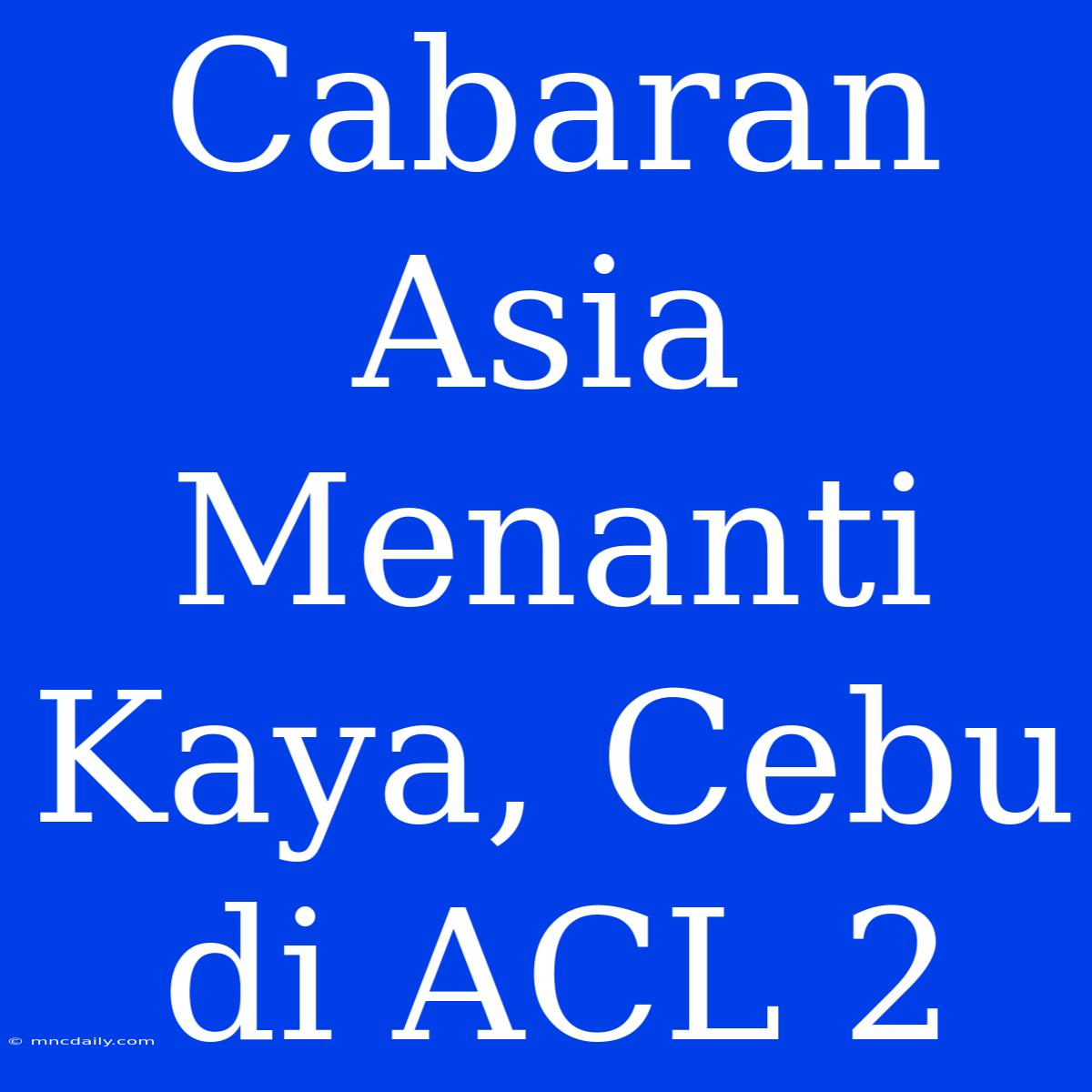 Cabaran Asia Menanti Kaya, Cebu Di ACL 2