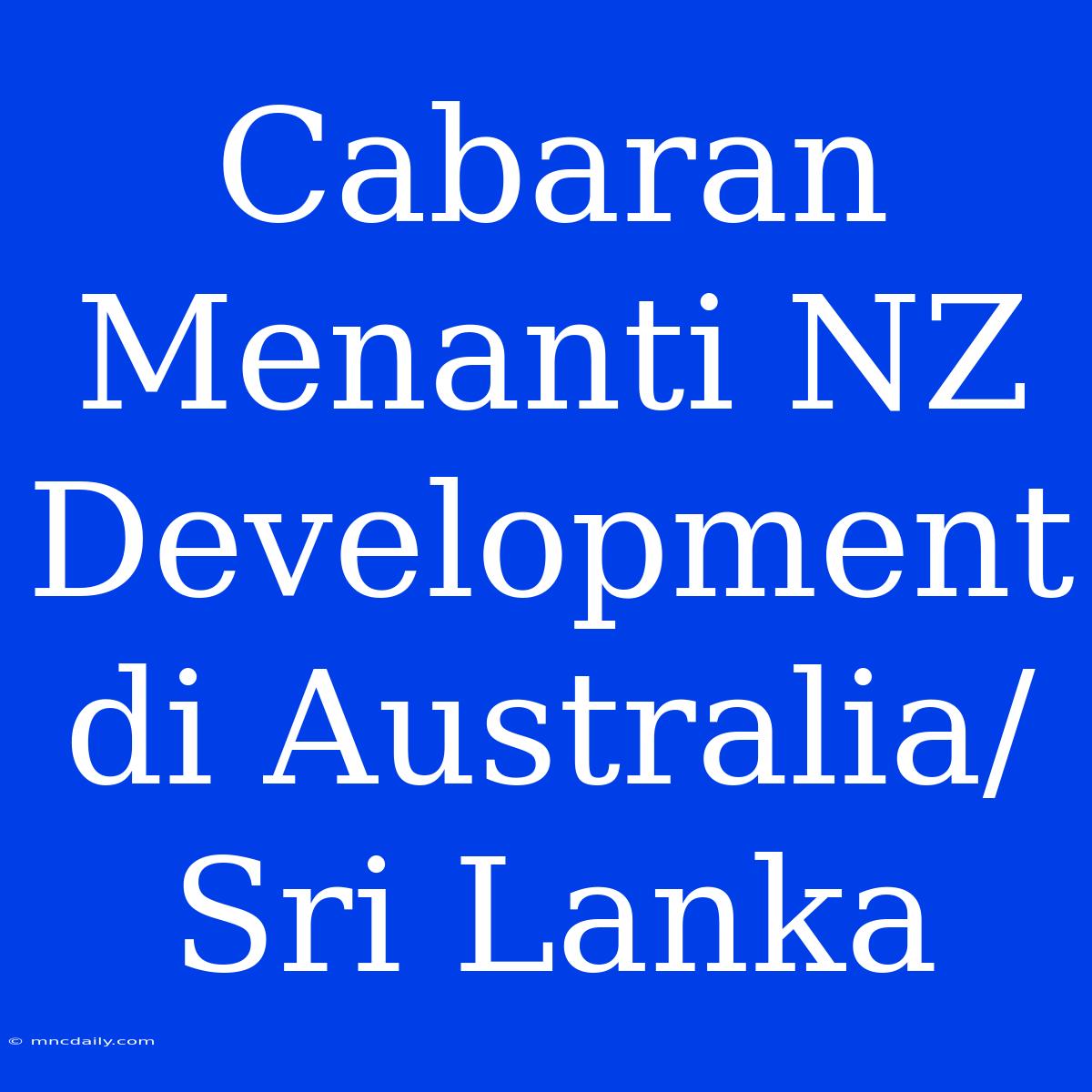 Cabaran Menanti NZ Development Di Australia/Sri Lanka